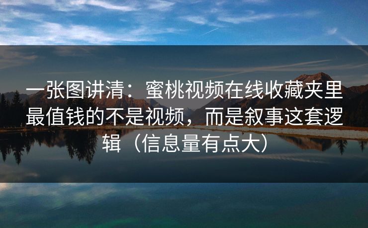 一张图讲清：蜜桃视频在线收藏夹里最值钱的不是视频，而是叙事这套逻辑（信息量有点大）
