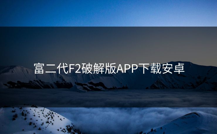 富二代F2破解版APP下载安卓